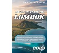 GUÍA DE VIAJE DE LOMBOK 2025: "Descubre las mejores playas, cascadas, islas Gili, caminatas por el monte Rinjani, pueblos locales y consejos de viaje de Lombok
