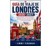 GUÍA DE VIAJE DE LONDRES 2026-2027: Descubre el Big Ben,el Palacio de Buckingham,Westminster,los tesoros ocultos de Londres,los mejores restaurantes,los barrios locales y excursiones de un día fácil