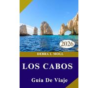 GUÍA DE VIAJE DE LOS CABOS 2026: Lujo, aventura y vida local