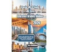 Guía de Viaje de los Emiratos Árabes Unidos 2026: Todo lo que necesitas para un viaje inolvidable: dónde ir, qué hacer, costos, itinerarios y consejos de expertos