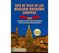 Guía de viaje de los mercados navideños europeos 2026: La guía completa de viajes festivos: mercados mágicos de invierno, joyas ocultas e itinerarios vacacionales