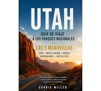 Guía de viaje de los parques nacionales de Utah 2027: Descubre los Mighty 5: Zion, Bryce Canyon, Arches, Canyonlands y Capitol Reef con rutas ... fáciles para evitar las multitudes