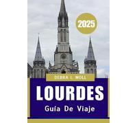 GUÍA DE VIAJE DE LOURDES 2025: “un viaje de fe, cultura y descubrimiento”