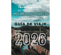 Guía de Viaje de Luxemburgo 2026: Descubre la Ciudad de Luxemburgo, sus Castillos, Valles del Vino y Tesoros Ocultos en el Corazón Verde de Europa (Luxembourg Travel Guide 2026 Series)