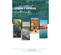 GUÍA DE VIAJE DE LUXOR Y ASUÁN 2026: Descubra el museo al aire libre más grande del mundo: los templos de Luxor, la serena ciudad del Nilo de Asuán, ... el mapa y la puerta de entrada a Abu Simbel.