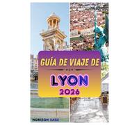Guía de viaje de Lyon 2026: Guía de viaje de Lyon: cultura gastronómica, joyas ocultas, monumentos históricos, tradiciones locales y atracciones imprescindibles.