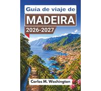 Guía de viaje de Madeira 2026-2027: Planifica una escapada a una isla atlántica con paseos por las levadas, Funchal, piscinas naturales, gastronomía local, excursiones de un día y consejos prácticos