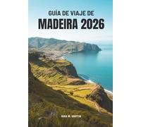 GUÍA DE VIAJE DE MADEIRA 2026: Descubra la belleza de la joya atlántica de Portugal