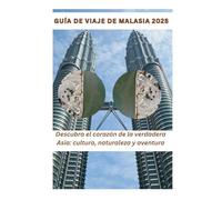 Guía de viaje de Malasia 2025: Descubra el corazón de la verdadera Asia: cultura, naturaleza y aventura