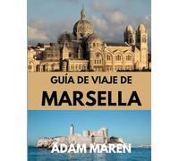 GUÍA DE VIAJE DE MARSELLA 2025: Cuándo ir, qué ver y lo mejor de la ciudad mediterránea