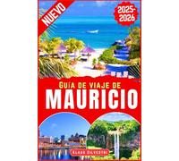 Guía de viaje de Mauricio 2025-2026: Explora las principales atracciones de Mauricio, playas ocultas, información local e itinerarios de expertos para ... isleña inolvidable (Guía de viaje 2025-2026)