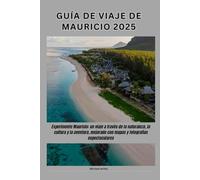 Guía de viaje de Mauricio 2025: Experimente Mauricio: un viaje a través de la naturaleza, la cultura y la aventura, mejorado con mapas y fotografías espectaculares