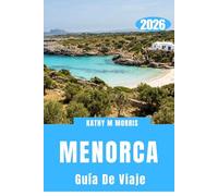 GUÍA DE VIAJE DE MENORCA 2026: Una exploración pausada de costas escarpadas, aguas cristalinas y asentamientos históricos.