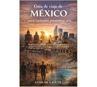 Guía de viaje de México para visitantes primerizos 2026: Una guía práctica paso a paso para planificar tu viaje, explorar las principales ciudades, la ... esenciales para viajes en periodos de may