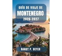 Guía de viaje de Montenegro 2026-2027: Descubre la joya costera de los Balcanes con rutas de senderismo, excursiones de un día, mercados gastronómicos ... clara para visitantes independientes.