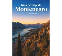 Guía de viaje de Montenegro 2026-2027: Kotor, Budva, Sveti Stefan y Durmitor: itinerarios prácticos de 3 a 14 días, época del año adecuada, costes ... la costa adriática y los parques nacionales.