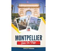 GUÍA DE VIAJE DE MONTPELLIER 2026: Descubre gemas ocultas, monumentos históricos, consejos de viaje y experiencias vacacionales inolvidables
