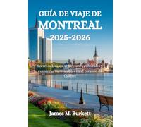 GUÍA DE VIAJE DE MONTREAL 2025-2026: Secretos locales, atracciones culturales y aventuras memorables en el corazón de Quebec