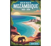 Guía de viaje de Mozambique 2025 - 2026: Descubra lo mejor de la joya costera oculta de África, desde las arenas blancas del archipiélago de ... hasta las maravillas safari del Parque...