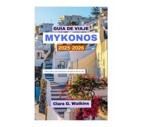 GUÍA DE VIAJE DE MYKONOS 2025-2026: Descubra los tesoros ocultos de la isla