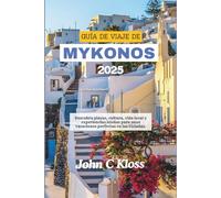 GUÍA DE VIAJE DE MYKONOS 2025: Descubra playas, cultura, vida local y experiencias isleñas para unas vacaciones perfectas en las Cícladas