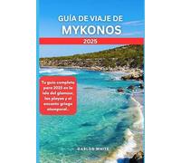 GUÍA DE VIAJE DE MYKONOS 2025: Tu guía completa para 2025 en la isla del glamour, las playas y el encanto griego atemporal.