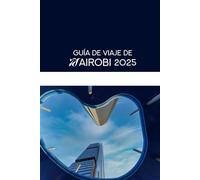 GUÍA DE VIAJE DE NAIROBI 2025: La guía privilegiada de 2025 sobre la vibrante capital de Kenia