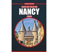 Guía de viaje de Nancy, 2026: Explore la historia, la cultura, los conocimientos esenciales, las atracciones imperdibles y los tesoros locales de un destino francés atemporal