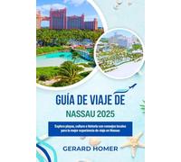 Guía De Viaje De Nassau 2025: Explora playas, cultura e historia con consejos locales para la mejor experiencia de viaje en Nassau (Journey Through the Globe)