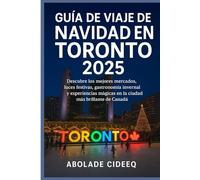 Guía de Viaje de Navidad en Toronto 2025: Descubre los mejores mercados, luces festivas, gastronomía invernal y experiencias mágicas en la ciudad más brillante de Canadá.
