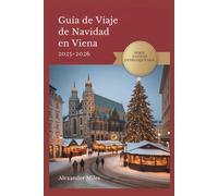 Guía De Viaje De Navidad En Viena 2025-2026: Consejos de expertos, mercados festivos y experiencias navideñas auténticas: 3 (Serie Ciudad Desbloqueada)