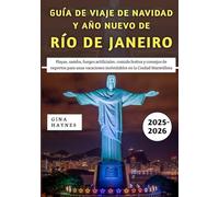 Guía De Viaje De Navidad y Año Nuevo De Río De Janeiro 2025-2026: Playas, samba, fuegos artificiales, comida festiva y consejos de expertos para unas vacaciones inolvidables en la Ciudad Maravillosa