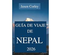 GUÍA DE VIAJE DE NEPAL 2026: Descubra el majestuoso Himalaya y el rico patrimonio cultural de Asia.