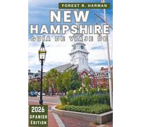 GUÍA DE VIAJE DE NEW HAMPSHIRE, 2026: Descubre gemas ocultas, itinerarios estacionales y secretos locales en las Montañas Blancas, lagos y ciudades costeras (Guías de viaje con perspectiva local)