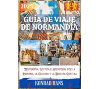 GUÍA DE VIAJE DE NORMANDÍA 2025: Normandía: Un Viaje Atemporal por la Historia, la Cultura y la Belleza Costera