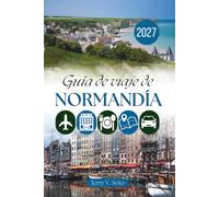 GUÍA DE VIAJE DE NORMANDÍA 2027: Puertos, patrimonio y experiencias cotidianas más allá de los lugares emblemáticos