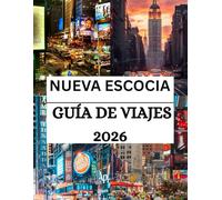 Guía de viaje de Nueva Escocia 2026: Descubra la belleza costera, las joyas ocultas y los secretos locales: todo lo que necesita saber antes de emprender el viaje. (The Ultimate Travel Guide Series)