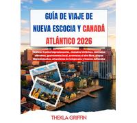 GUÍA DE VIAJE DE NUEVA ESCOCIA Y CANADÁ ATLÁNTICO 2026: Explorar Costas impresionantes, ciudades históricas, mercados vibrantes, gastronomía local, ... atracciones de temporada y tesoros culturales