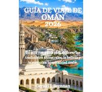 GUÍA DE VIAJE DE OMÁN 2026: Tu guía completa para explorar las tradiciones ancestrales, la belleza y la auténtica hospitalidad árabe.