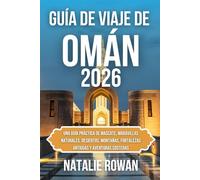 GUÍA DE VIAJE DE OMÁN 2026: Una guía práctica de Mascate, maravillas naturales, desiertos, montañas, fortalezas antiguas y aventuras costeras