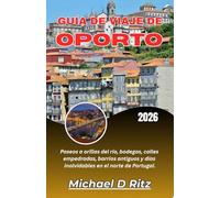 GUÍA DE VIAJE DE OPORTO 2026: Paseos a orillas del río, bodegas, calles empedradas, barrios antiguos y días inolvidables en el norte de Portugal.