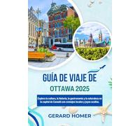 Guía De Viaje De Ottawa 2025: Explora la cultura, la historia, la gastronomía y la naturaleza en la capital de Canadá con consejos locales y joyas ocultas (Journey Through the Globe)
