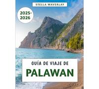 Guía De Viaje De Palawan 2025-2026: Playas Recónditas, Gastronomía Local, Lujo Asequible y Secretos Privilegiados de la Paradisíaca Isla de Filipinas