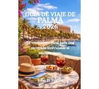 GUÍA DE VIAJE DE PALMA 2026: Tu compañero ideal para una escapada inolvidable al Mediterráneo.