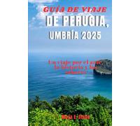 GUÍA DE VIAJE DE PERUGIA, UMBRÍA 2025: Un viaje por el arte, la historia y los sabores