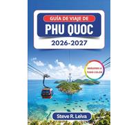Guía de viaje de Phu Quoc 2026-2027 (A todo color): Explora playas de arena blanca, atardeceres deslumbrantes, arrecifes de coral y rutas entre islas con consejos prácticos, itinerarios y mapas