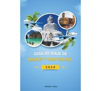 GUÍA DE VIAJE DE PHUKET Y KOH PHI PHI 2026: Descubra los tesoros de Andamán de Tailandia: la guía completa de playas escondidas, aventuras en la isla, ... y experiencias inolvidables (incluye mapas).