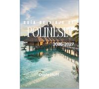Guía de viaje de Polinesia 2026-2027: Bungalows sobre el agua, picos volcánicos y recorridos entre islas por Tahití, Bora Bora y el Pacífico Sur.