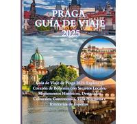Guía de viaje de Praga 2025-2026: Guía de Viaje de Praga 2025: Explora el Corazón de Bohemia con Secretos Locales, Monumentos Históricos, Destacados ... Vida Nocturna e Itinerarios de Expertos