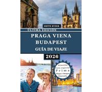 GUÍA DE VIAJE DE PRAGA, VIENA, BUDAPEST (EDICIÓN A TODO COLOR): El guía definitivo para descubrir las capitales históricas de Europa Central con ... de expertos, mapas y experiencias culturales.